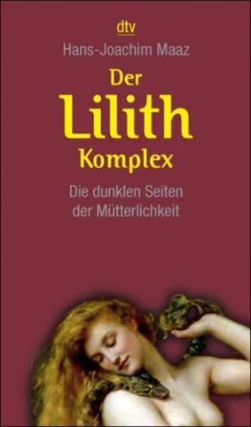 Der Lilith-Komplex: Die dunklen Seiten der Mütterlichkeit