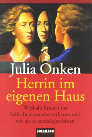 Herrin Im Eigenen Haus; Weshalb Frauen Ihr Selbstbewusstsein Verlieren Und Wie Sie Es Zurückgewinnen