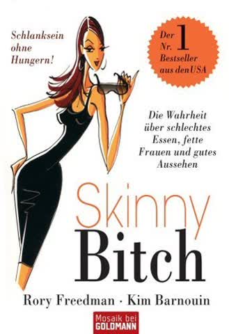Skinny Bitch: Die Wahrheit über schlechtes Essen, fette Frauen und gutes Aussehen - Schlanksein ohne Hungern!