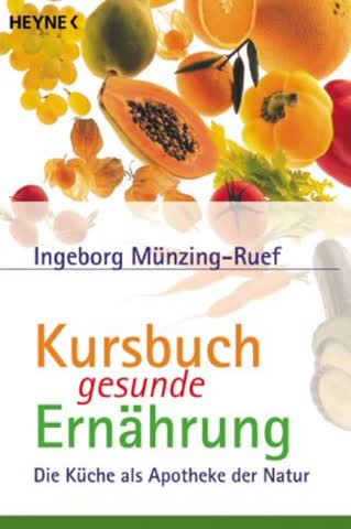 Kursbuch gesunde Ernährung: Die Küche als Apotheke der Natur