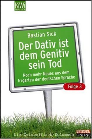 Der Dativ ist dem Genitiv sein Tod. Folge 03: Noch mehr aus dem Irrgarten der deutschen Sprache. Die Zwiebelfisch-Kolumnen / Spiegel-Online