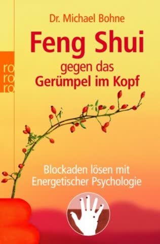 Feng Shui gegen das Gerümpel im Kopf: Blockaden lösen mit Energetischer Psychologie (Energetische Psychologie praktisch)