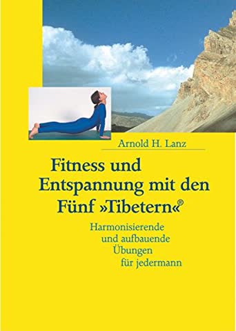 Fitness Und Entspannung Mit Den Fünf Tibetern; Harmonisierende Und Aufbauende Übungen Für Jedermann