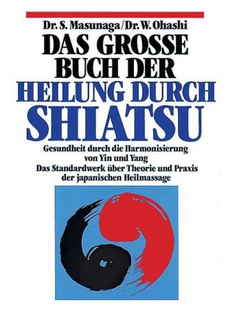 Das große Buch der Heilung durch Shiatsu. Gesundheit durch die Harmonisierung von Yin und Yang. Das Standardwerk ueber Theorie und Praxis der japanischen Heilmassage. Sonderausgabe