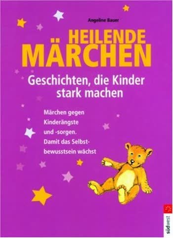 Heilende Märchen Geschichten, die Kinder stark machen: Märchen gegen Kinderängste und -sorgen. Damit das Selbstbewusstsein wächst