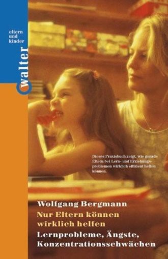 Nur Eltern können wirklich helfen: Lernprobleme, Ängste, Konzentrationsschwächen. Mit Lernübungen