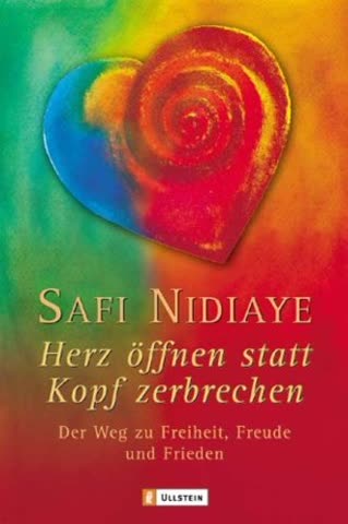 Herz öffnen statt Kopf zerbrechen: Der Weg zu Freiheit, Freude und Frieden