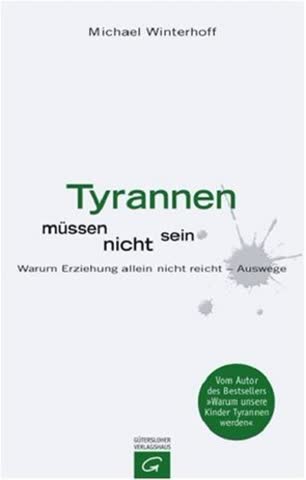 Tyrannen müssen nicht sein: Warum Erziehung allein nicht reicht - Auswege.