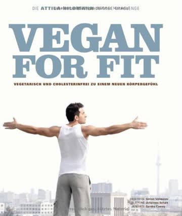 Vegan for Fit. Die Attila Hildmann 30-Tage-Challenge. Vegetarisch und cholesterinfrei zu einem neuen Körpergefühl (Vegane Kochbücher von Attila Hildmann)