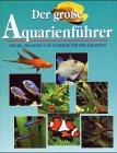 Der grosse Aquarienführer. Fische, Pflanzen und Zubehör für Ihr Aquarium