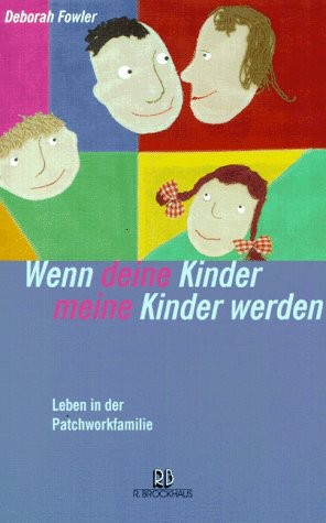 Wenn deine Kinder meine Kinder werden. Leben in der Patchworkfamilie