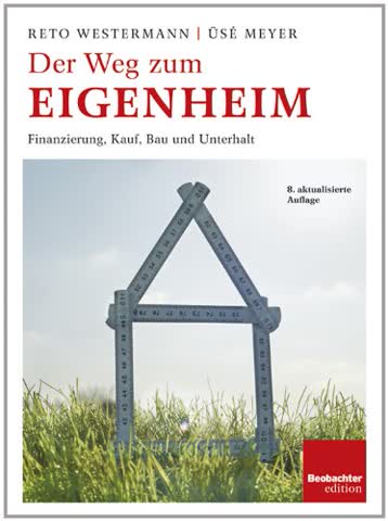 Der Weg zum Eigenheim: Finanzierung, Kauf, Bau und Unterhalt