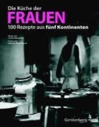 Die Küche der Frauen. 100 Rezepte aus fünf Kontinenten