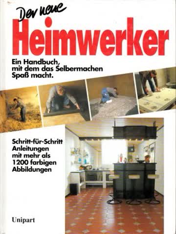 Der neue Heimwerker. Ein Handbuch, mit dem das Selbermachen Spaß macht