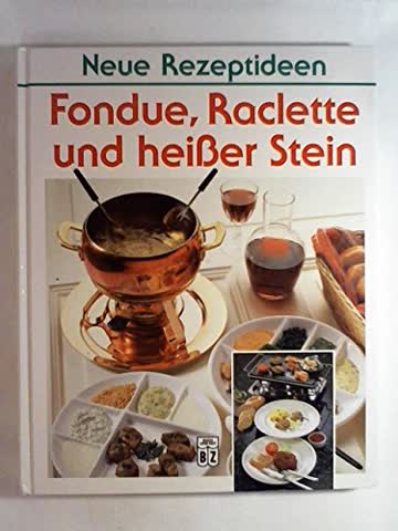 Fondue, Raclette und heisser Stein. (Neue Rezeptideen)