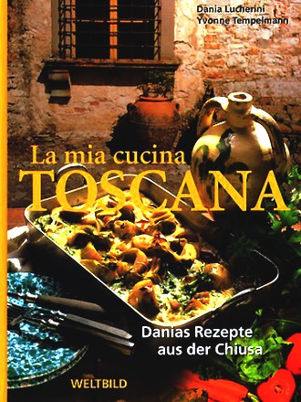 La mia cucina Toscana. Danias Rezepte aus der Chiusa