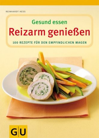 Reizarm geniessen. Gesund essen. 100 Rezepte für den empfindlichen Magen