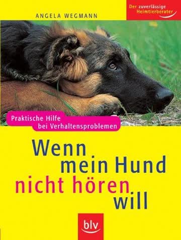 Wenn mein Hund nicht hören will: Praktische Hilfe bei Verhaltensproblemen. Der zuverlässige Heimtierberater