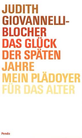 Das Glück der späten Jahre. Mein Plädoyer für das Alter