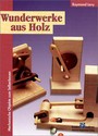 Wunderwerke aus Holz. Sonderausgabe. Mechanische Objekte zum Selberbauen