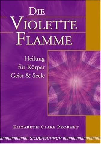 Die violette Flamme. Heilung für Körper, Geist und Seele