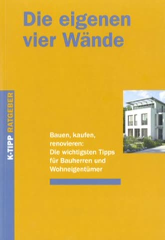Die eigenen vier Wände: Bauen, kaufen, renovieren: Die wichtigsten Tipps für Bauherren und Wohneigentümer