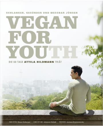 Vegan for Youth. Die Attila Hildmann Triät. Schlanker, gesünder und messbar jünger in 60 Tagen (Vegane Kochbücher von Attila Hildmann)