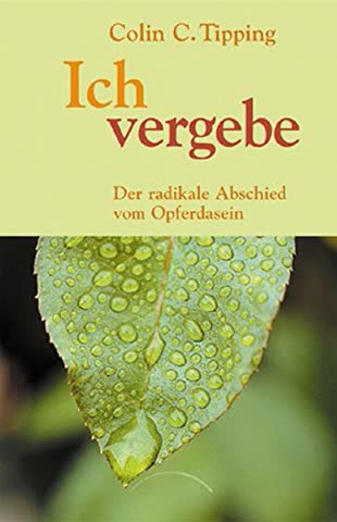 Ich Vergebe; Der Radikale Abschied Vom Opferdasein