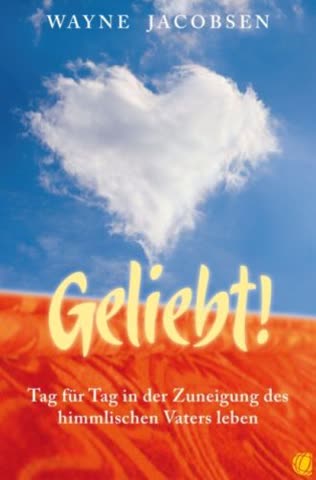 Geliebt!: Tag für Tag in der Zuneigung des himmlischen Vaters leben