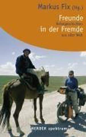 Freunde in der Fremde. Reisegeschichten aus aller Welt