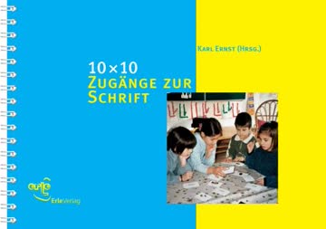 10 x 10 Zugänge zur Schrift für die Vorschule und den Anfangsunterricht