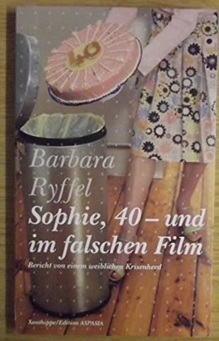 Sophie, 40 - und im falschen Film. Bericht von einem weiblichen Krisenherd