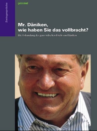 Mr. Däniken, Wie Haben Sie Das Vollbracht?; Die Erkundung Des Ganz Irdischen Erich Von Däniken