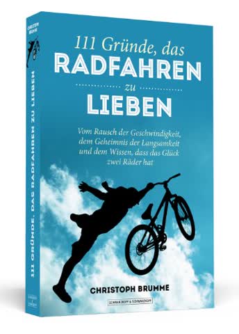 111 Gründe, das Radfahren zu lieben: Vom Rausch der Geschwindigkeit, dem Geheimnis der Langsamkeit und dem Wissen, dass das Glück zwei Räder hat