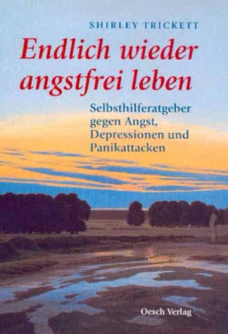 Endlich wieder angstfrei leben: Selbsthilferatgeber gegen Angst, Depressionen und Panikattacken