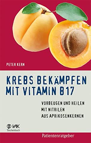 Krebs bekämpfen mit Vitamin B17: Vorbeugen und Heilen mit Nitrilen aus Aprikosenkernen (Patientenratgeber)