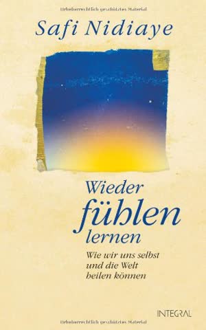 Wieder Fühlen Lernen - Wie Wir Uns Selbst Und Die Welt Heilen Können