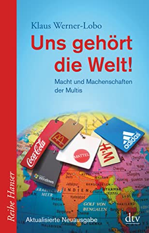 Uns gehört die Welt!: Macht und Machenschaften der Multis (Reihe Hanser)