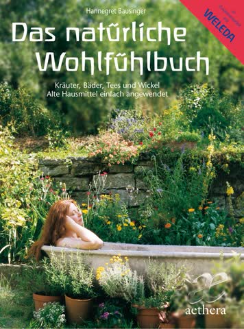 Das Natürliche Wohlfühlbuch - Kräuter, Bäder, Tees Und Wickel. Alte Hausmittel Einfach Angewendet
