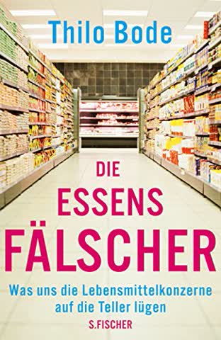 Die Essensfälscher - Was uns die Lebensmittelkonzerne auf die Teller lügen