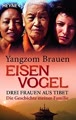 Eisenvogel - Drei Frauen Aus Tibet. Die Geschichte Meiner Familie