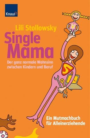 Single Mama; Der Ganz Normale Wahnsinn Zwischen Kindern Und Beruf