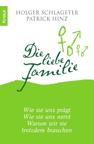 Die liebe Familie; Wie sie uns prägt. Wie sie uns nervt. Warum wir sie trotzdem brauchen