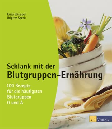 Schlank mit der Blutgruppen-Ernährung: 100 Rezepte für die häufigsten Blutgruppen 0 und A