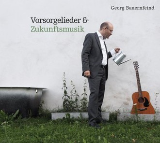 Georg Bauernfeind - Vorsorgelieder & Zukunftsmusik