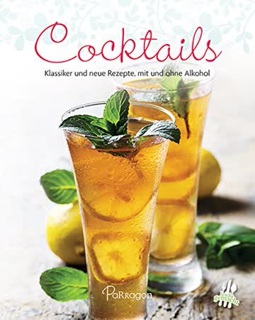 Cocktails: Klassiker und neue Rezepte, mit und ohne Alkohol (Leicht gemacht)