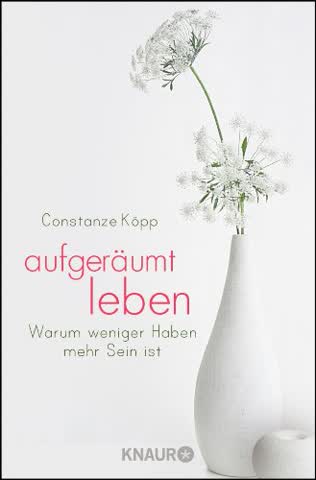 Aufgeräumt leben: Warum weniger Haben mehr Sein ist