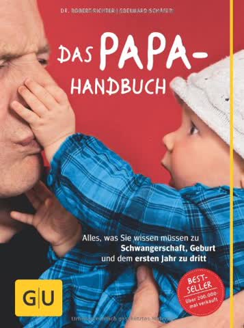 Das Papa-Handbuch: Alles, was Sie wissen müssen zu Schwangerschaft, Geburt und dem ersten Jahr zu dritt