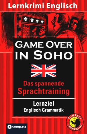 Game over in Soho. Compact Lernkrimi. Lernziel Englisch Grammatik - Niveau B1