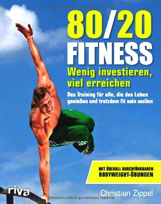 80/20-Fitness: Wenig investieren, viel erreichen. Das Training für alle, die das Leben genießen und trotzdem fit sein wollen